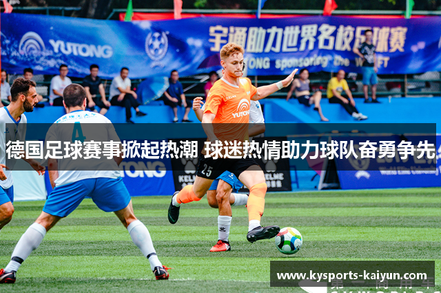 德国足球赛事掀起热潮 球迷热情助力球队奋勇争先