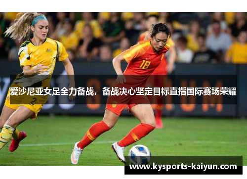 爱沙尼亚女足全力备战，备战决心坚定目标直指国际赛场荣耀