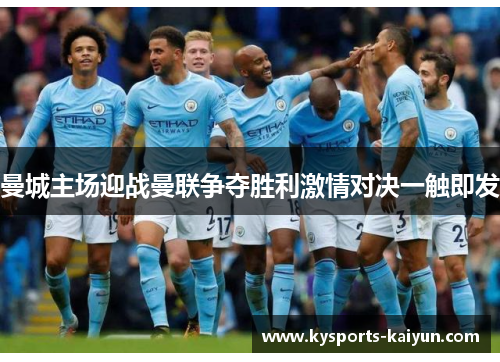 曼城主场迎战曼联争夺胜利激情对决一触即发