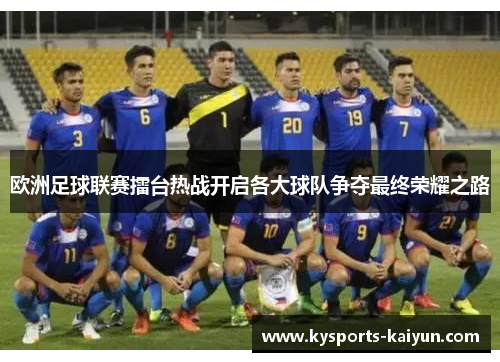 欧洲足球联赛擂台热战开启各大球队争夺最终荣耀之路