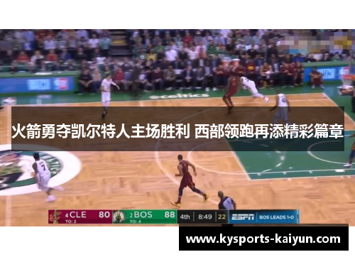 火箭勇夺凯尔特人主场胜利 西部领跑再添精彩篇章