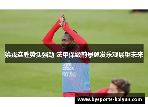 第戎连胜势头强劲 法甲保级前景愈发乐观展望未来