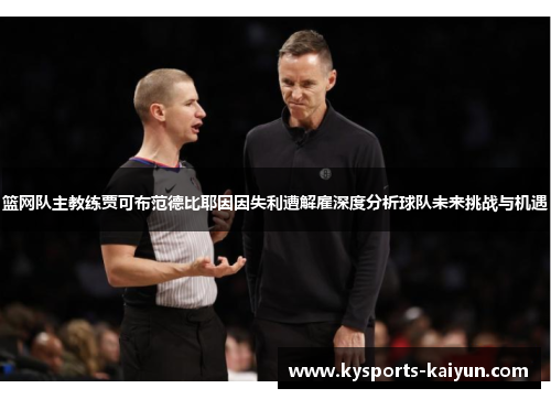 篮网队主教练贾可布范德比耶因因失利遭解雇深度分析球队未来挑战与机遇