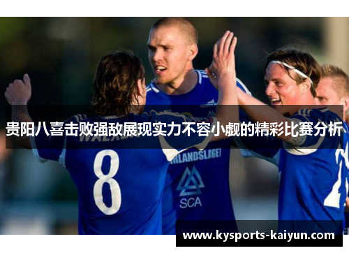 贵阳八喜击败强敌展现实力不容小觑的精彩比赛分析