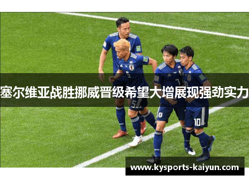 塞尔维亚战胜挪威晋级希望大增展现强劲实力