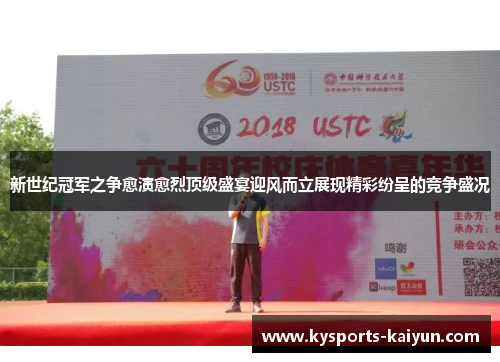 新世纪冠军之争愈演愈烈顶级盛宴迎风而立展现精彩纷呈的竞争盛况