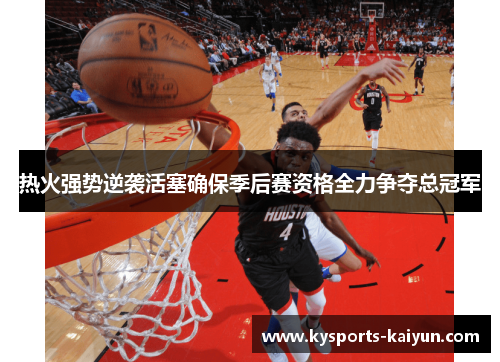 热火强势逆袭活塞确保季后赛资格全力争夺总冠军