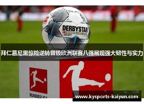 拜仁慕尼黑惊险逆转晋级欧洲联赛八强展现强大韧性与实力