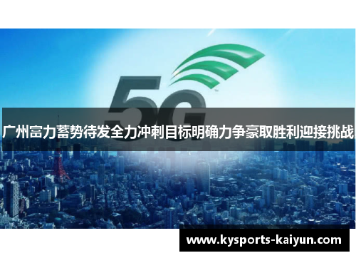 广州富力蓄势待发全力冲刺目标明确力争豪取胜利迎接挑战