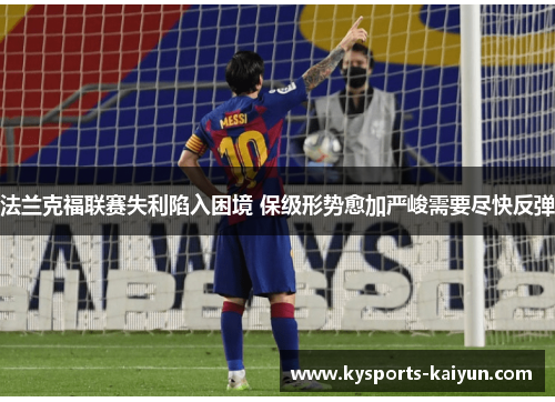 法兰克福联赛失利陷入困境 保级形势愈加严峻需要尽快反弹