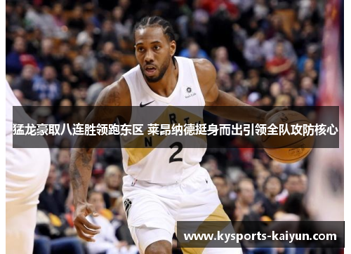 猛龙豪取八连胜领跑东区 莱昂纳德挺身而出引领全队攻防核心