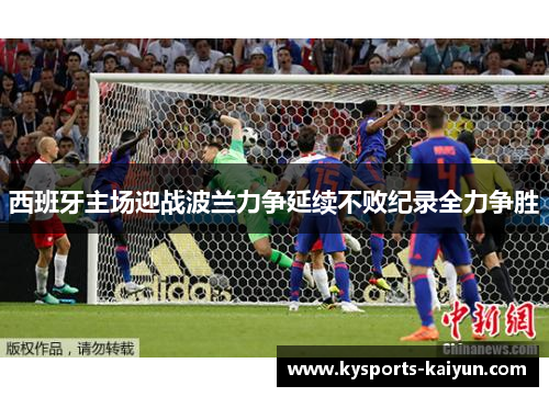 西班牙主场迎战波兰力争延续不败纪录全力争胜